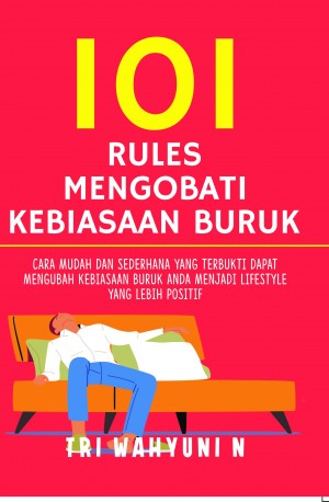 101 Rules Mengobati Kebiasaan Buruk : Cara mudah dan sederhana yang terbukti dapat mengubah kebiasaan buruk Anda menjadi lifestyle yang lebih positif