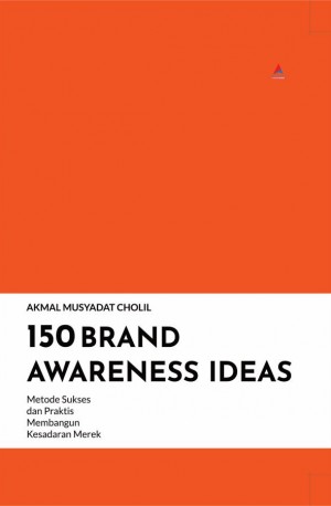 150 BRAND AWARENESS IDEAS: Metode Sukses dan Praktis Membangun Kesadaran Merek (HARDCOVER)