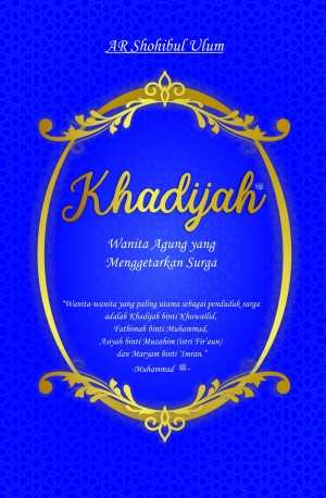 Khadijah (Wanita Perkasa yang Menggetarkan Surga) & Fatimah (Sang Pemimpin Wanita Surga)