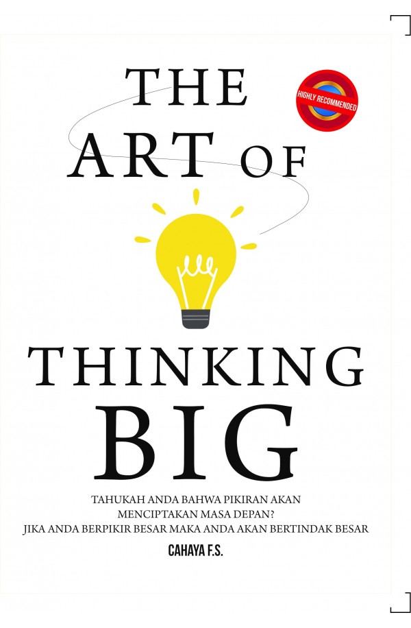The Art of Thinking Big : Tahukah Anda bahwa pikiran akan menciptakan masa depan? Jika Anda berpikir besar maka Anda akan bertindak besar
