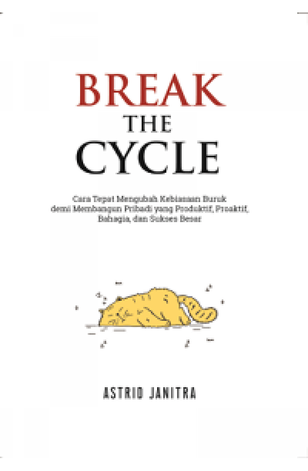 BREAK THE CYCLE : Cara Tepat Mengubah Kebiasaan Buruk Demi Membangun Pribadi yang Produktif, Proaktif, Bahagia, dan Sukses Besar