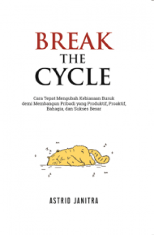 BREAK THE CYCLE : Cara Tepat Mengubah Kebiasaan Buruk Demi Membangun Pribadi yang Produktif, Proaktif, Bahagia, dan Sukses Besar