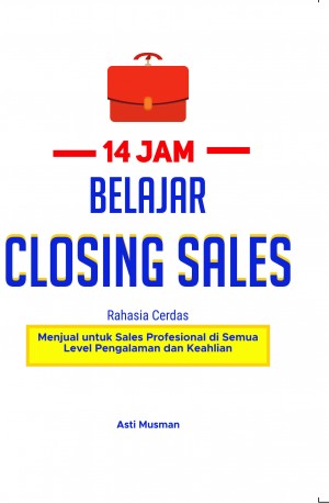14 Jam Belajar Closing Sales : Rahasia cerdas menjual untuk sales profesional di semua level pengalaman dan keahlian