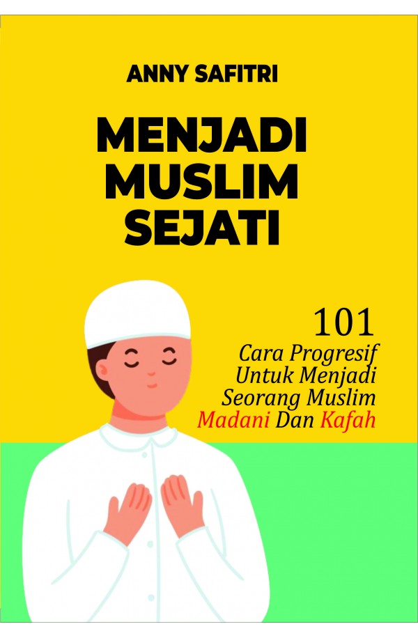 Menjadi Muslim Sejati: 101 Cara Progresif untuk Menjadi Seorang Muslim ,Madani dan Kafah