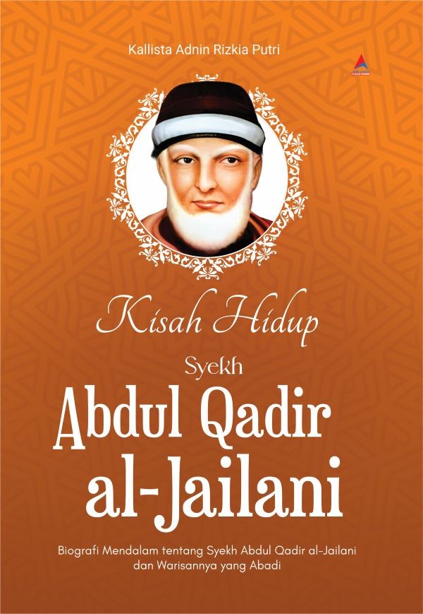 KISAH HIDUP SYEKH ABDUL QADIR AL-JAILANI : Biografi Mendalam tentang Syekh Abdul Qadir al-Jailani dan Warisannya yang Abadi