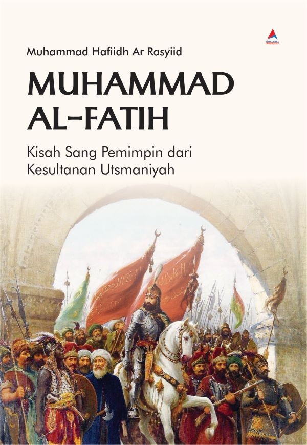 MUHAMMAD AL-FATIH : Kisah Sang Pemimpin dari Kesultanan Utsmaniyah