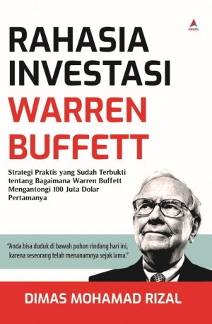 RAHASIA INVESTASI WARREN BUFFETT : Strategi Praktis yang Sudah Terbukti tentang Bagaimana Warren Buffett Mengantongi 100 Juta Dolar Pertamanya