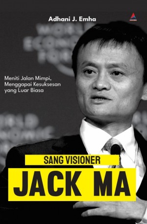 SANG VISIONER JACK MA : Meniti Jalan Mimpi, Menggapai Kesuksesan yang Luar Biasa