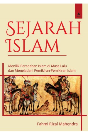 SEJARAH ISLAM : Menilik Peradaban Islam di Masa Lalu dan Meneladani Pemikiran-Pemikiran Islam