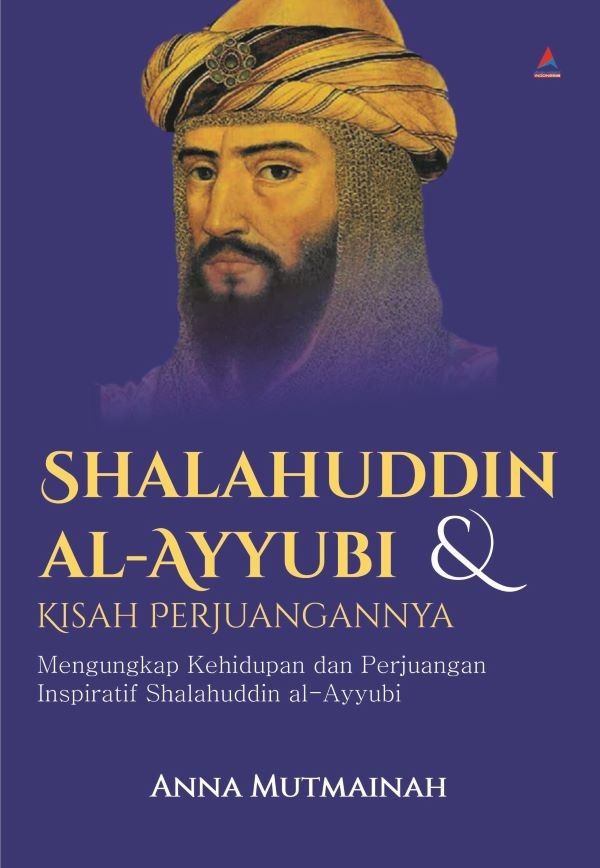 SHALAHUDDIN AL-AYYUBI & KISAH PERJUANGANNYA : Mengungkap Kehidupan dan Perjuangan Inspiratif Shalahuddin al-Ayyubi