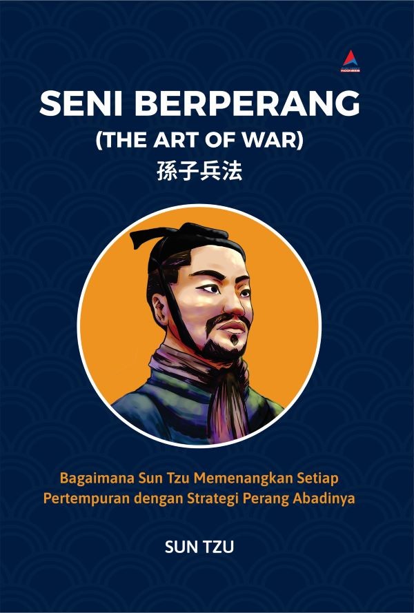 SENI BERPERANG (THE ART OF WAR) : Bagaimana Sun Tzu Memenangkan Setiap Pertempuran dengan Strategi Perang Abadinya