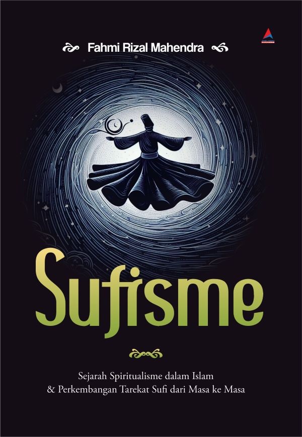 SUFISME : Sejarah Spiritualisme dalam Islam & Perkembangan Tarekat Sufi dari Masa ke Masa