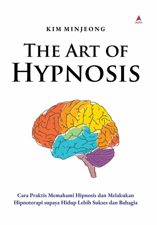 THE ART OF HYPNOSIS : Cara Praktis Memahami Hipnosis dan Melakukan Hipnoterapi supaya Hidup Lebih Sukses dan Bahagia