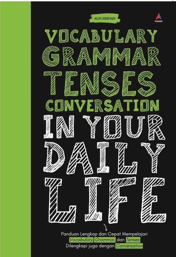 VOCABULARY GRAMMAR TENSES CONVERSATION IN YOUR DAILY LIFE : Panduan Lengkap dan Cepat Mempelajari Vocabulary, Grammar, dan Tenses Dilengkapi juga dengan Conversation