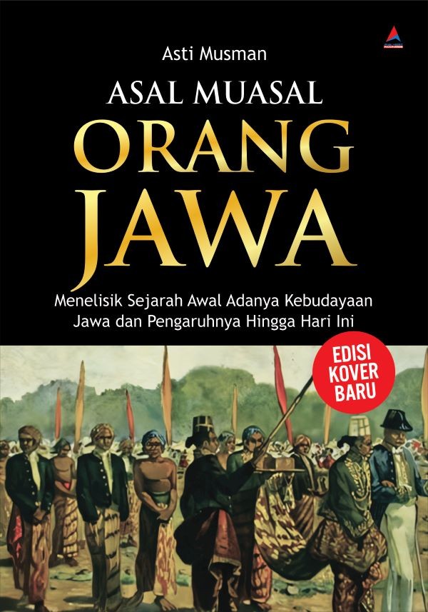 ASAL MUASAL ORANG JAWA : Menelisik Sejarah Awal Adanya Kebudayaan Jawa dan Pengaruhnya Hingga Hari Ini (EDISI KOVER BARU)