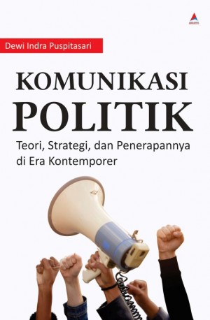 KOMUNIKASI POLITIK : Teori, Strategi, dan Penerapannya di Era Kontemporer