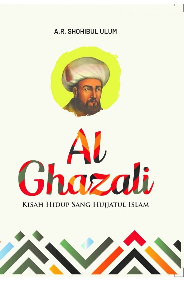 Al-Ghazali : Kisah Hidup Sang Hujjatul Islam