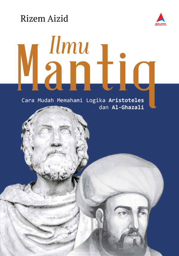 ILMU MANTIQ : Cara Mudah Memahami Logika Aristoteles dan Al-Ghazali