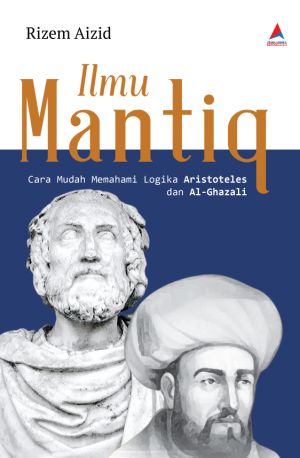ILMU MANTIQ : Cara Mudah Memahami Logika Aristoteles dan Al-Ghazali