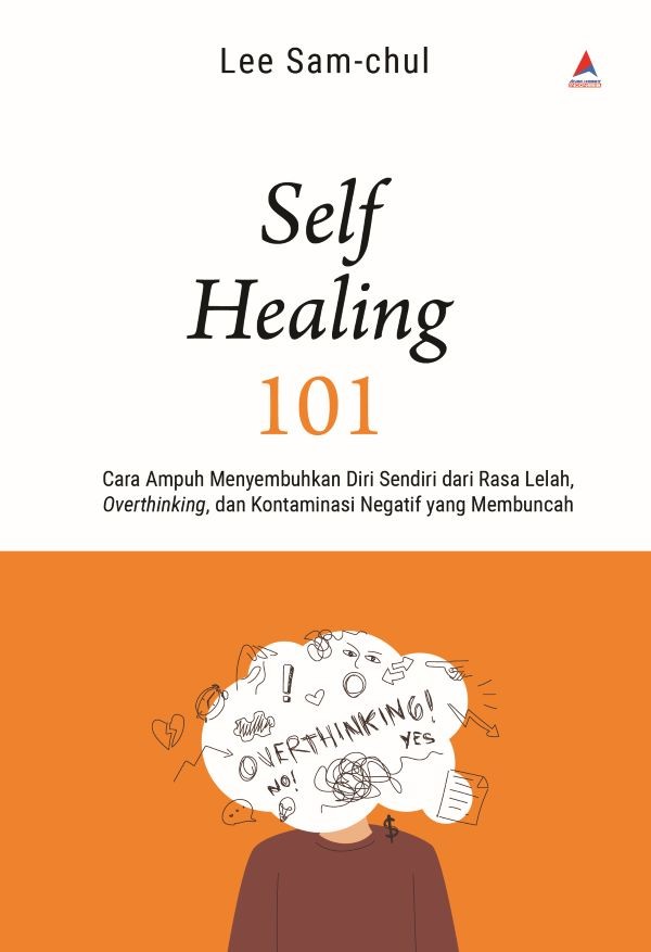 Self Healing 101 : Cara Ampuh Menyembuhkan Diri Sendiri dari Rasa Lelah, Overthinking, dan Kontaminasi Negatif yang Membuncah