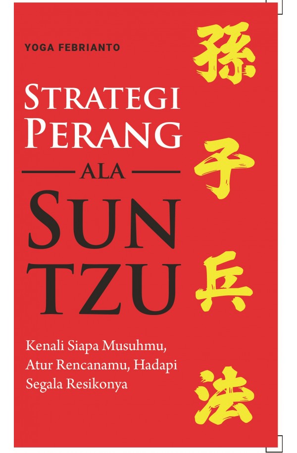 Strategi Perang Ala Sun Tzu : Kenali Siapa Musuhmu, Atur Rencanamu, Hadapi Segala Risikonya