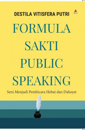 Formula Sakti Public Speaking : Seni Menjadi Pembicara Hebat dan Dahsyat