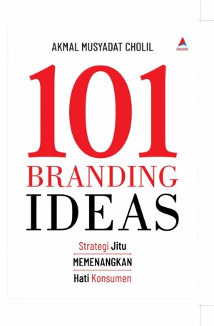 101 Branding Ideas : Strategi Jitu Memenangkan Hati Konsumen (Hard Cover)