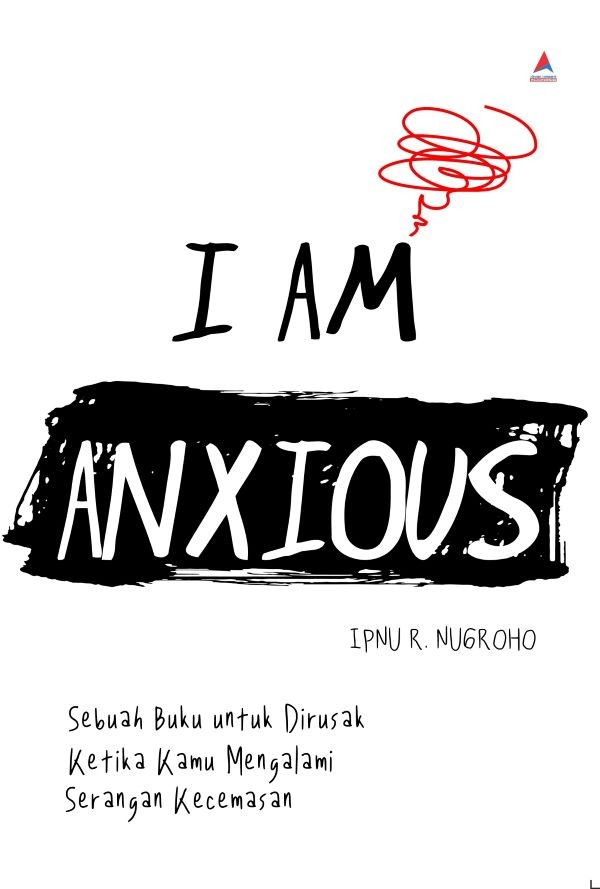 I AM ANXIOUS : Sebuah Buku untuk Dirusak Ketika Kamu Mengalami Serangan Kecemasan