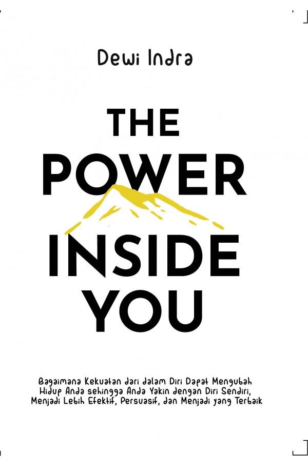 The Power Inside You : Bagaimana kekuatan dari dalam diri dapat mentransformasi hidup Anda sehingga Anda yakin dengan diri sendiri, menjadi lebih efektif, persuasif, dan menjadi yang terbaik