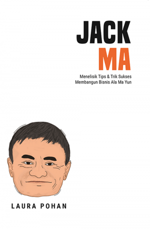 JACK MA: Menelisik Tips & Trik Sukses Membangun Bisnis Ala Ma Yun