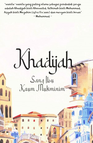 Khadijah Sang Ibu Kaum Mukminin dan  Fatimah Sang Penghulu para Perempuan di Surga
