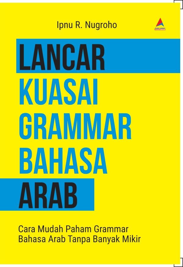LANCAR KUASAI GRAMMAR BAHASA ARAB : Cara Mudah Paham Grammar Bahasa Arab Tanpa Banyak Mikir