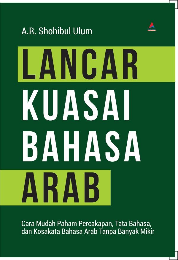 LANCAR KUASAI BAHASA ARAB : Cara Mudah Paham Percakapan, Tata Bahasa, dan Kosakata Bahasa Arab Tanpa Banyak Mikir