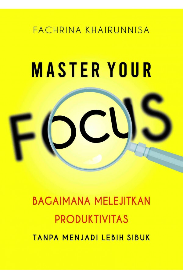 Master Your Focus: Bagaimana Melejitkan Produktivitas Tanpa Menjadi Lebih Sibuk