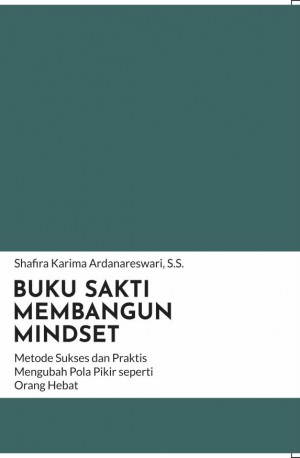 Buku Sakti Membangun Mindset : Metode Sukses dan Praktis Mengubah Pola Pikir seperti Orang Hebat