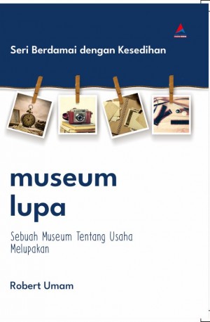 MUSEUM LUPA  : Sebuah Museum Tentang Usaha Melupakan