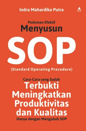 PEDOMAN EFEKTIF MENYUSUN SOP (STANDARD OPERATING PROCEDURE): Cara-Cara yang Sudah Terbukti Meningkatkan Produktivitas dan Kualitas Hanya dengan Mengubah SOP