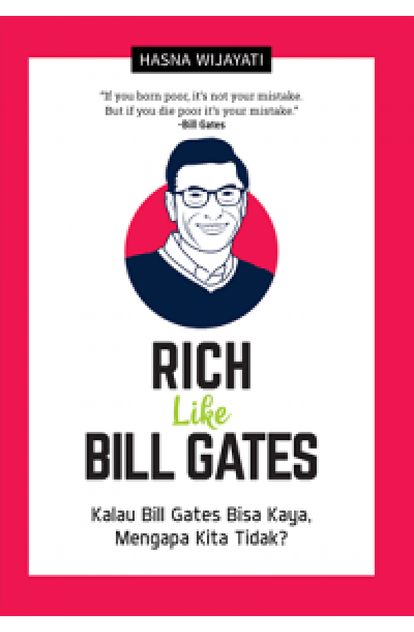 RICH LIKE BILL GATES: Kalau Bill Gates Bisa Kaya, Mengapa Kita Tidak?