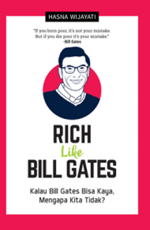 RICH LIKE BILL GATES: Kalau Bill Gates Bisa Kaya, Mengapa Kita Tidak?