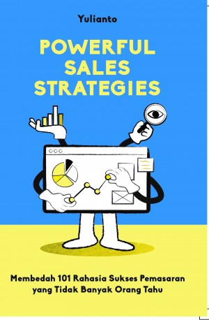 Powerful Sales Strategies : Membedah 101 rahasia sukses pemasaran yang tidak banyak orang tahu