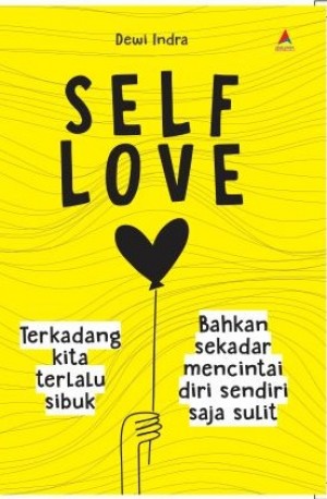 Self Love : Terkadang Kita Terlalu Sibuk Bahkan Sekadar Mencintai Diri Sendiri Saja Sulit