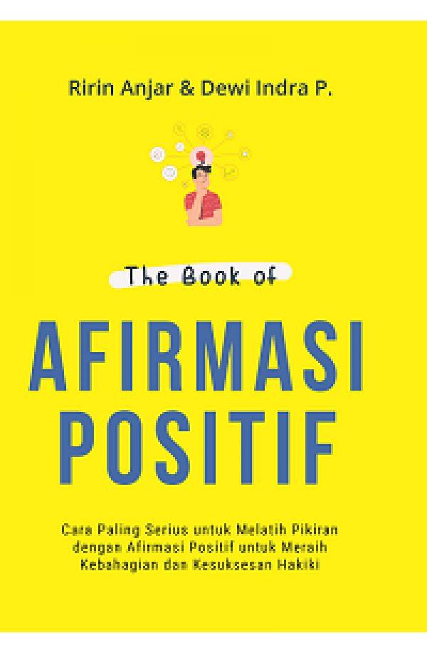 THE BOOK OF AFIRMASI POSITIF : Cara Paling Serius untuk Melatih Pikiran dengan Afirmasi Positif untuk Meraih Kebahagiaan dan Kesuksesan Hakiki