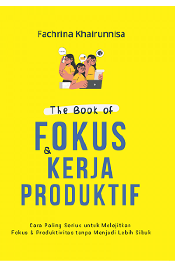 THE BOOK OF FOKUS & KERJA PRODUKTIF: Cara Paling Serius untuk Melejitkan Fokus & Produktivitas Tanpa Menjadi Lebih Sibuk