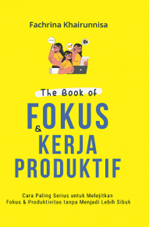 THE BOOK OF FOKUS & KERJA PRODUKTIF: Cara Paling Serius untuk Melejitkan Fokus & Produktivitas Tanpa Menjadi Lebih Sibuk