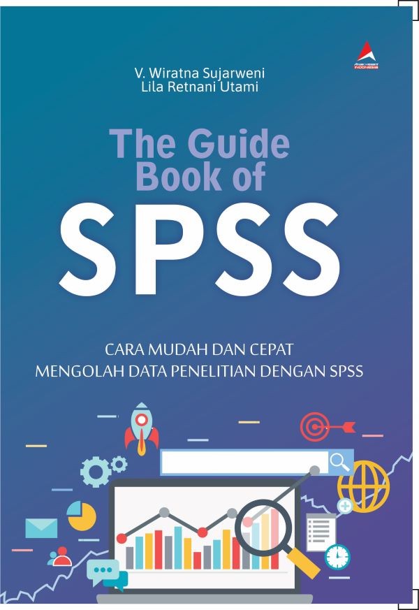 THE GUIDE BOOK OF SPSS: Cara Mudah dan Cepat Mengolah Data Penelitian dengan SPSS