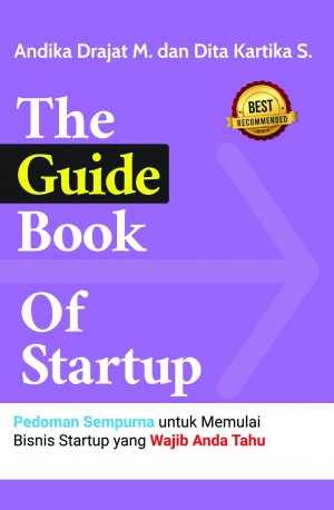 The guide book of startup : pedoman sempurna untuk memulai bisnis startup yang wajib anda tahu