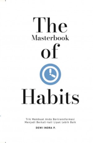 The Masterbook Of Habits : Trik Membuat Anda Bertransformasi Menjadi Berkali-Kali Lipat Lebih Baik