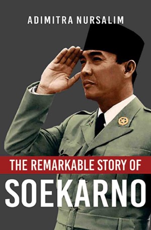 THE REMARKABLE STORY OF SOEKARNO