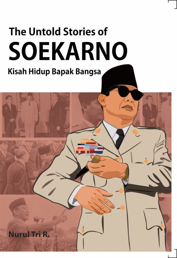  THE UNTOLD STORIES OF SOEKARNO : Kisah Hidup Bapak Bangsa