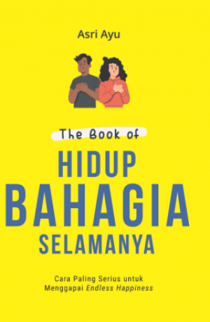 THE BOOK OF HIDUP BAHAGIA SELAMANYA: Cara Paling Serius untuk Menggapai Endless Happiness